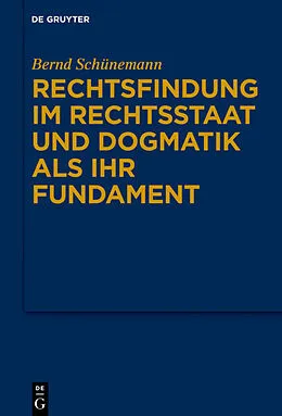 E-Book (epub) Rechtsfindung im Rechtsstaat und Dogmatik als ihr Fundament von Bernd Schünemann