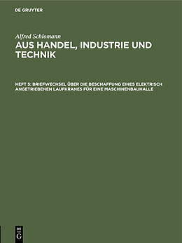 E-Book (pdf) Alfred Schlomann: Aus Handel, Industrie und Technik / Briefwechsel über die Beschaffung eines elektrisch angetriebenen Laufkranes für eine Maschinenbauhalle von Alfred Schlomann