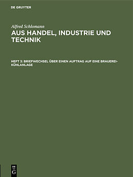 E-Book (pdf) Alfred Schlomann: Aus Handel, Industrie und Technik / Briefwechsel über einen Auftrag auf eine Brauerei-Kühlanlage von Alfred Schlomann