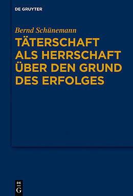 E-Book (pdf) Bernd Schünemann: Gesammelte Werke / Täterschaft als Herrschaft über den Grund des Erfolges von Bernd Schünemann