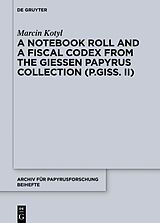 E-Book (pdf) A Notebook Roll and a Fiscal Codex from the Giessen Papyrus Collection (P.Giss. II) von Marcin Kotyl