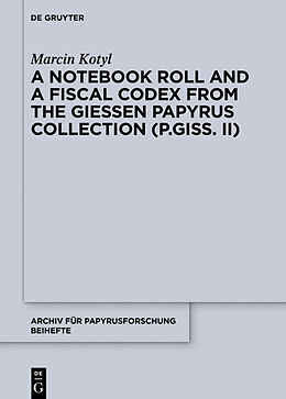 E-Book (pdf) A Notebook Roll and a Fiscal Codex from the Giessen Papyrus Collection (P.Giss. II) von Marcin Kotyl