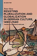 E-Book (pdf) Resisting Pluralization and Globalization in German Culture, 1490-1540 von Peter Hess