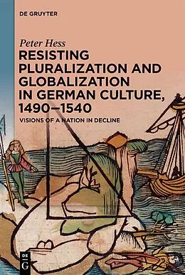PDF Resisting Pluralization and Globalization in German Culture, 1490-1540 von Peter Hess