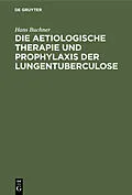 E-Book (pdf) Die aetiologische Therapie und Prophylaxis der Lungentuberculose von Hans Buchner