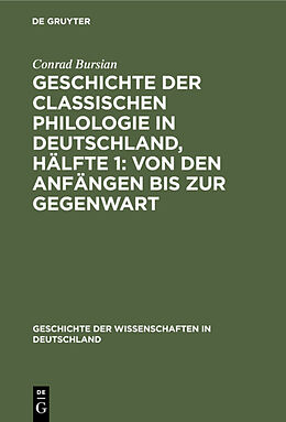 Fester Einband Geschichte der classischen Philologie in Deutschland, Hälfte 1: Von den Anfängen bis zur Gegenwart von Conrad Bursian