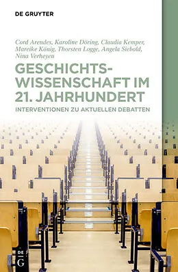 E-Book (pdf) Geschichtswissenschaft im 21. Jahrhundert von Cord Arendes, Karoline Döring, Claudia Kemper