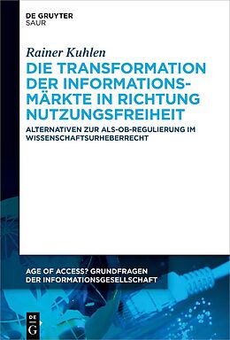Fester Einband Die Transformation der Informationsmärkte in Richtung Nutzungsfreiheit von Rainer Kuhlen