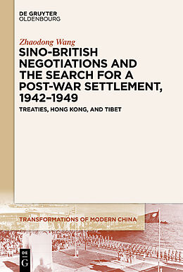 E-Book (pdf) Sino-British Negotiations and the Search for a Post-War Settlement, 1942-1949 von Zhaodong Wang