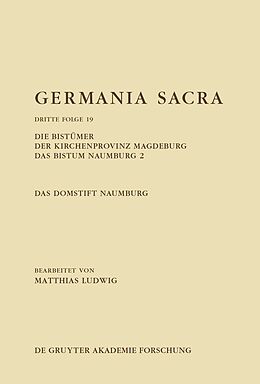 E-Book (pdf) Germania Sacra. Dritte Folge / Die Bistümer der Kirchenprovinz Magdeburg. Das Bistum Naumburg 2. Das Domstift Naumburg von Matthias Ludwig