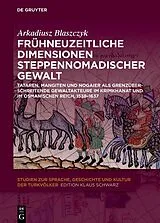 PDF Frühneuzeitliche Dimensionen steppennomadischer Gewalt von Arkadiusz Blaszczyk