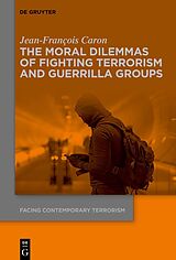 eBook (pdf) The Moral Dilemmas of Fighting Terrorism and Guerrilla Groups de Jean-François Caron
