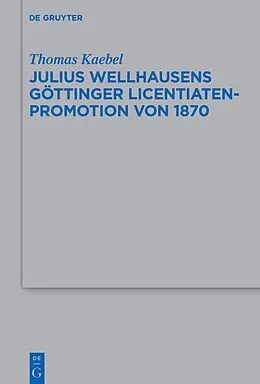 E-Book (epub) Julius Wellhausens Göttinger Licentiaten-Promotion von 1870 von Thomas Kaebel