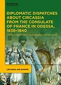 E-Book (epub) Diplomatic Dispatches about Circassia from the Consulate of France in Odessa, 1836-1840 von 