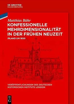 E-Book (pdf) Konfessionelle Mehrdimensionalität in der Frühen Neuzeit von Matthias Bähr