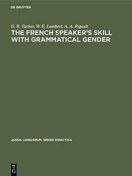 E-Book (pdf) The French Speaker's Skill with Grammatical Gender von G. R. Tucker, W. E. Lambert, A. A. Rigault