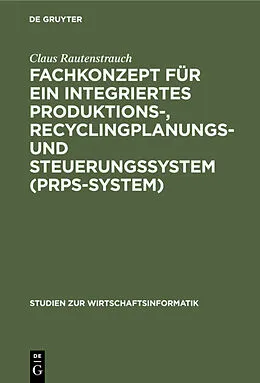 E-Book (pdf) Fachkonzept für ein integriertes Produktions-, Recyclingplanungs- und Steuerungssystem (PRPS-System) von Claus Rautenstrauch