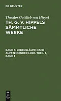 PDF Lebensläufe nach aufsteigender Linie. Theil 3, Band 1 von Theodor Gottlieb Von Hippel