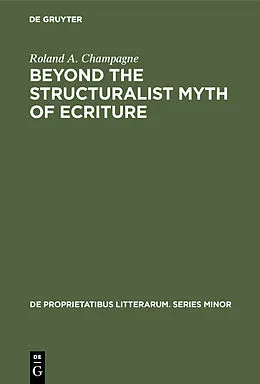 PDF Beyond the Structuralist Myth of Ecriture von Roland A. Champagne