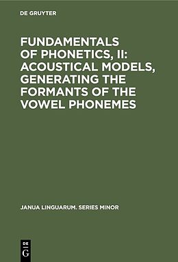 E-Book (pdf) Fundamentals of Phonetics, II: Acoustical Models, Generating the Formants of the Vowel Phonemes von 