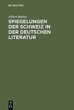 E-Book (pdf) Spiegelungen der Schweiz in der deutschen Literatur von Albert Bettex