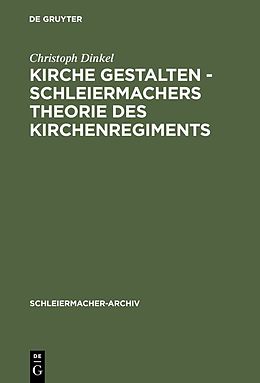 E-Book (pdf) Kirche gestalten - Schleiermachers Theorie des Kirchenregiments von Christoph Dinkel
