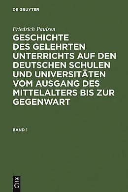 PDF Geschichte des gelehrten Unterrichts auf den deutschen Schulen und Universitäten vom Ausgang des Mittelalters bis zur Gegenwart. Band 1 von Friedrich Paulsen
