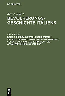E-Book (pdf) Die Bevölkerung der Republik Venedig, des Herzogtums Mailand, Piemonts, Genuas, Corsicas und Sardiniens. Die Gesamtbevölkerung Italiens von Karl J. Beloch