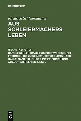 E-Book (pdf) Schleiermachers Briefwechsel mit Freunden bis zu seiner Übersiedlung nach Halle, namentlich der mit Friedrich und August Wilhelm Schlegel von 