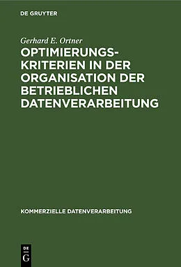 E-Book (pdf) Optimierungskriterien in der Organisation der betrieblichen Datenverarbeitung von Gerhard E. Ortner