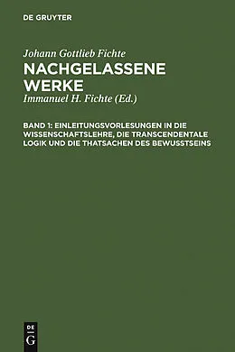 E-Book (pdf) Einleitungsvorlesungen in die Wissenschaftslehre, die transcendentale Logik und die Thatsachen des Bewusstseins von Johann Gottlieb Fichte