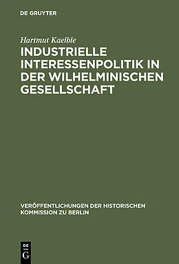 E-Book (pdf) Industrielle Interessenpolitik in der Wilhelminischen Gesellschaft von Hartmut Kaelble