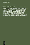 E-Book (pdf) Unternehmerisches Zielverhalten und marktorientierte Programmstrategie von Herbert A. Gerhardt
