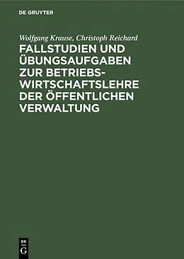 PDF Fallstudien und Übungsaufgaben zur Betriebswirtschaftslehre der öffentlichen Verwaltung von Wolfgang Krause, Christoph Reichard