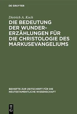 PDF Die Bedeutung der Wundererzählungen für die Christologie des Markusevangeliums von Dietrich A. Koch