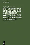 E-Book (pdf) Der Begriff des Spieles und das ästhetische Weltbild in der Philosophie der Gegenwart von Ingeborg Heidemann