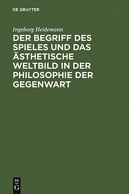 E-Book (pdf) Der Begriff des Spieles und das ästhetische Weltbild in der Philosophie der Gegenwart von Ingeborg Heidemann
