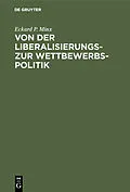 E-Book (pdf) Von der Liberalisierungs- zur Wettbewerbspolitik von Eckard P. Minx