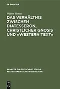 E-Book (pdf) Das Verhältnis zwischen Diatesseron, christlicher Gnosis und »Western Text« von Walter Henss