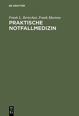 E-Book (pdf) Praktische Notfallmedizin von Frank L. Bertschat, Frank Martens