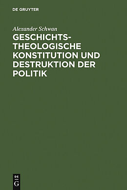 E-Book (pdf) Geschichtstheologische Konstitution und Destruktion der Politik von Alexander Schwan