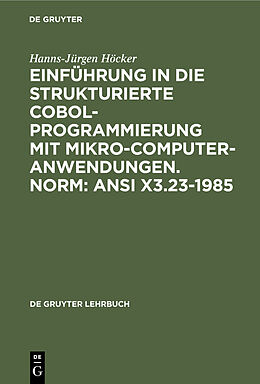 E-Book (pdf) Einführung in die Strukturierte COBOL-Programmierung mit Mikrocomputeranwendungen. Norm: ANSI X3.23-1985 von Hanns-Jürgen Höcker