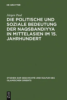 E-Book (pdf) Die politische und soziale Bedeutung der Naqsbandiyya in Mittelasien im 15. Jahrhundert von Jürgen Paul