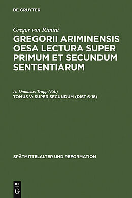 E-Book (pdf) Gregor von Rimini: Gregorii Ariminensis OESA Lectura super Primum et Secundum Sententiarum / Super Secundum (Dist 6-18) von 