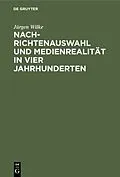 E-Book (pdf) Nachrichtenauswahl und Medienrealität in vier Jahrhunderten von Jürgen Wilke