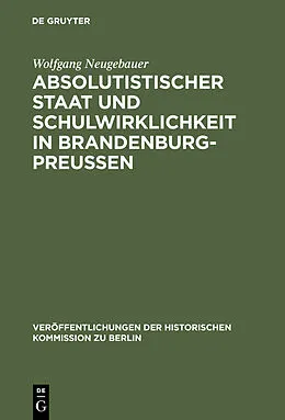 E-Book (pdf) Absolutistischer Staat und Schulwirklichkeit in Brandenburg-Preussen von Wolfgang Neugebauer