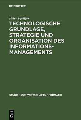 E-Book (pdf) Technologische Grundlage, Strategie und Organisation des Informationsmanagements von Peter Pfeiffer