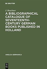 E-Book (pdf) A Bibliographical Catalogue of Seventeenth-Century German Books Published in Holland von J. Bruckner