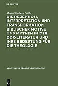 E-Book (pdf) Die Rezeption, Interpretation und Transformation biblischer Motive und Mythen in der DDR-Literatur und ihre Bedeutung für die Theologie von Marie-Elisabeth Lüdde