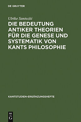 E-Book (pdf) Die Bedeutung antiker Theorien für die Genese und Systematik von Kants Philosophie von Ulrike Santozki